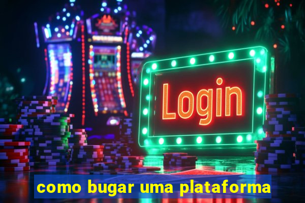 como bugar uma plataforma